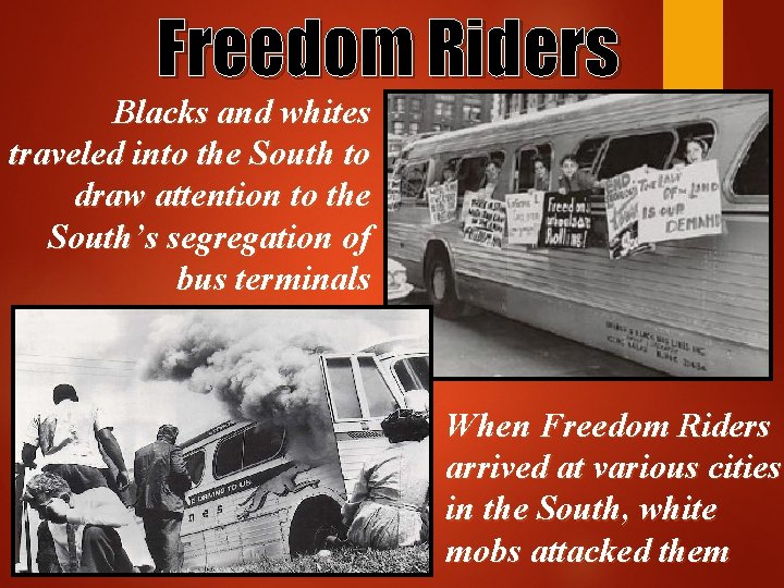 Freedom Riders Blacks and whites traveled into the South to draw attention to the