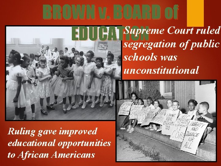 BROWN v. BOARD of Supreme Court ruled EDUCATION segregation of public schools was unconstitutional