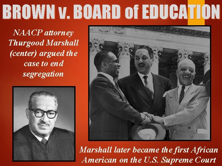 BROWN v. BOARD of EDUCATION NAACP attorney Thurgood Marshall (center) argued the case to
