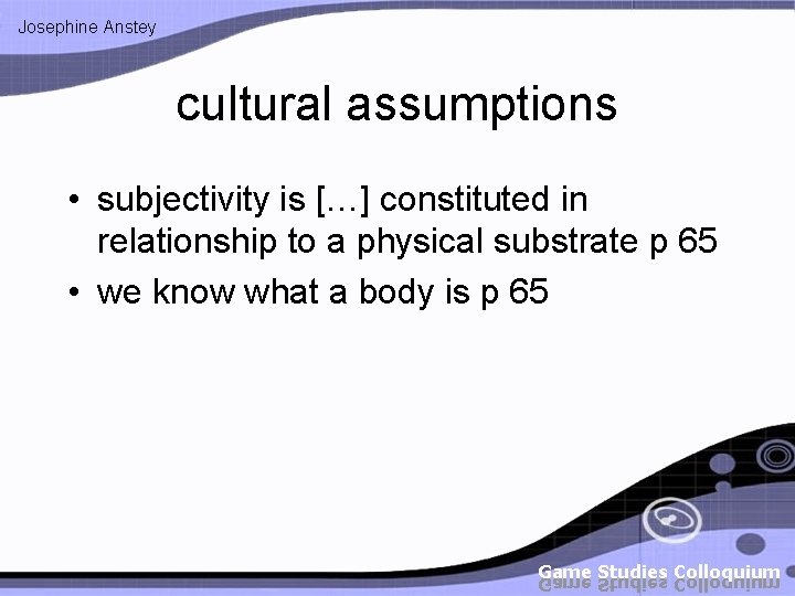 Josephine Anstey cultural assumptions • subjectivity is […] constituted in relationship to a physical