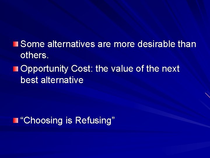 Some alternatives are more desirable than others. Opportunity Cost: the value of the next