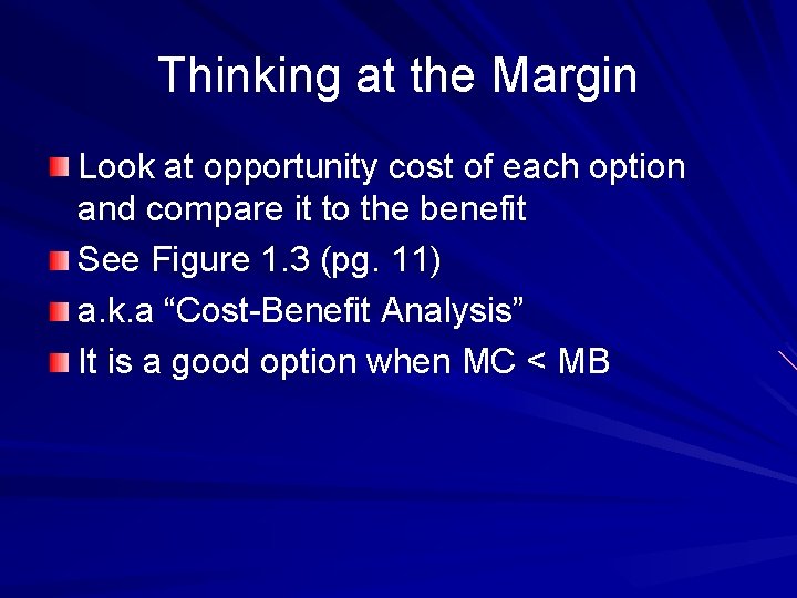 Thinking at the Margin Look at opportunity cost of each option and compare it