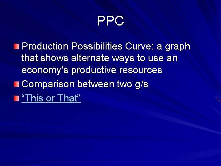 PPC Production Possibilities Curve: a graph that shows alternate ways to use an economy’s