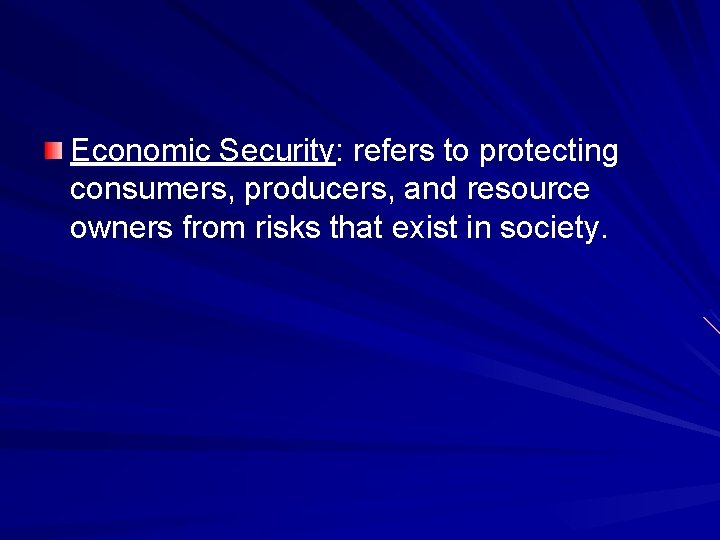 Economic Security: refers to protecting consumers, producers, and resource owners from risks that exist