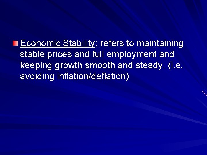 Economic Stability: refers to maintaining stable prices and full employment and keeping growth smooth