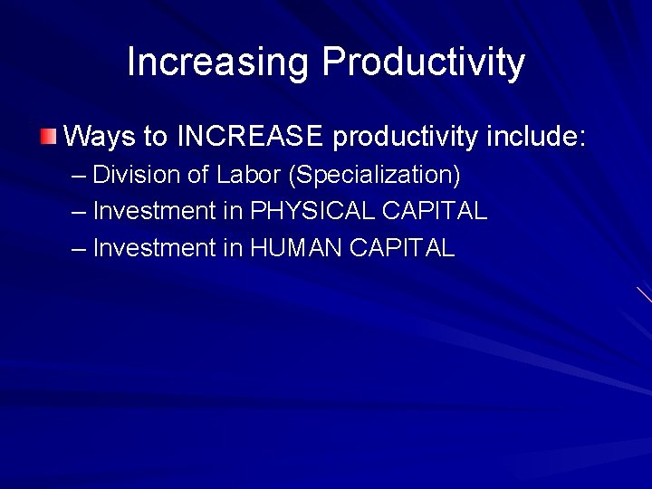 Increasing Productivity Ways to INCREASE productivity include: – Division of Labor (Specialization) – Investment