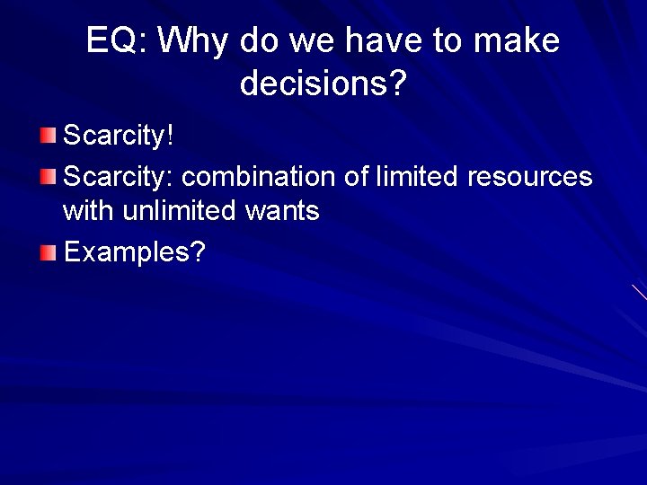 EQ: Why do we have to make decisions? Scarcity! Scarcity: combination of limited resources