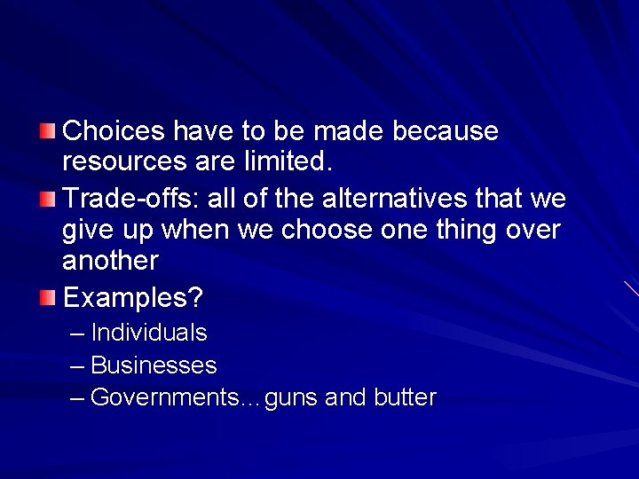 Choices have to be made because resources are limited. Trade-offs: all of the alternatives