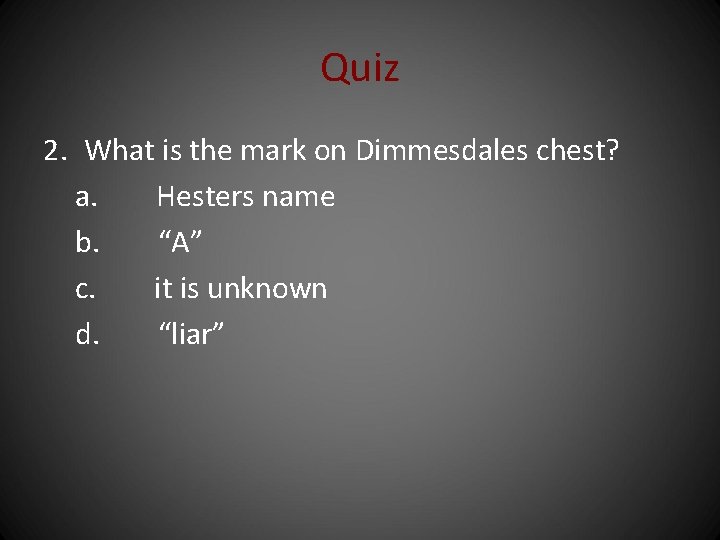 Quiz 2. What is the mark on Dimmesdales chest? a. Hesters name b. “A”