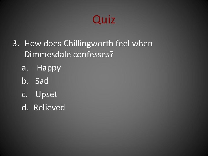 Quiz 3. How does Chillingworth feel when Dimmesdale confesses? a. Happy b. Sad c.