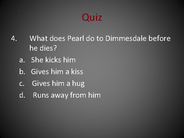 Quiz 4. a. b. c. d. What does Pearl do to Dimmesdale before he