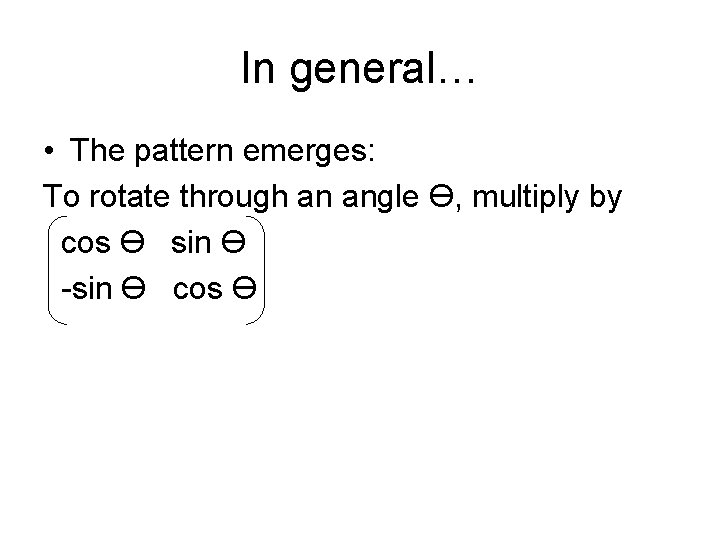 In general… • The pattern emerges: To rotate through an angle Ө, multiply by