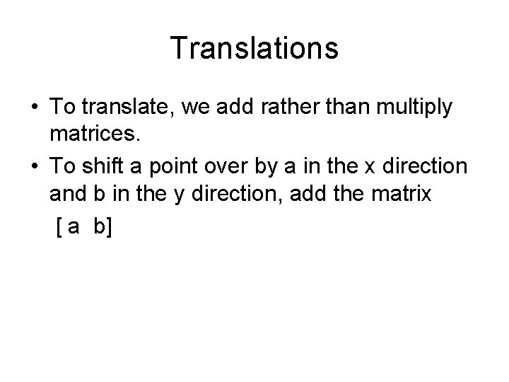 Translations • To translate, we add rather than multiply matrices. • To shift a