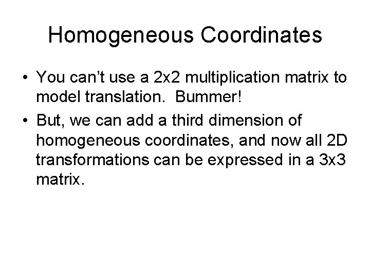 Homogeneous Coordinates • You can’t use a 2 x 2 multiplication matrix to model
