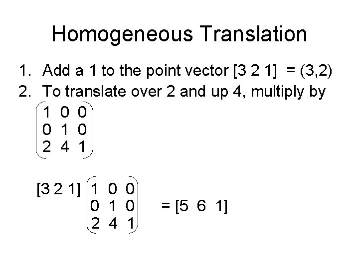 Homogeneous Translation 1. Add a 1 to the point vector [3 2 1] =