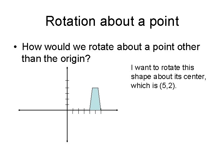 Rotation about a point • How would we rotate about a point other than