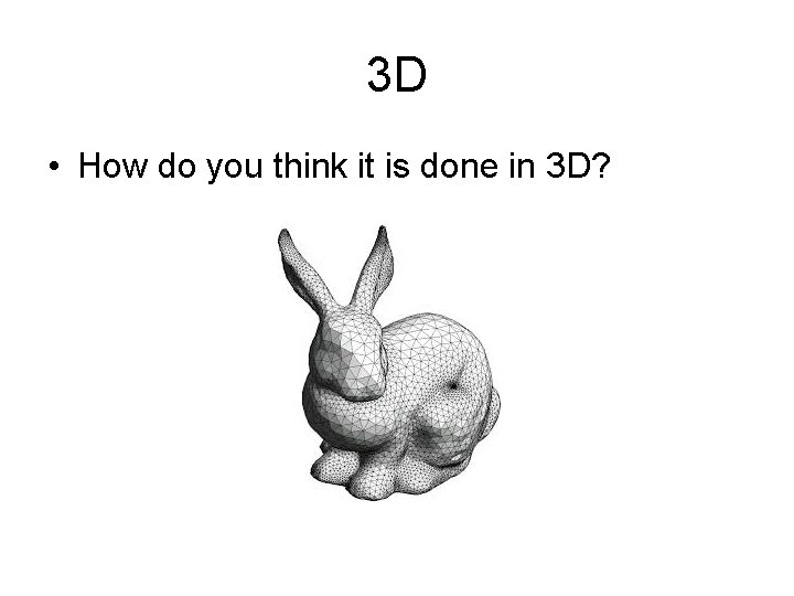 3 D • How do you think it is done in 3 D? 