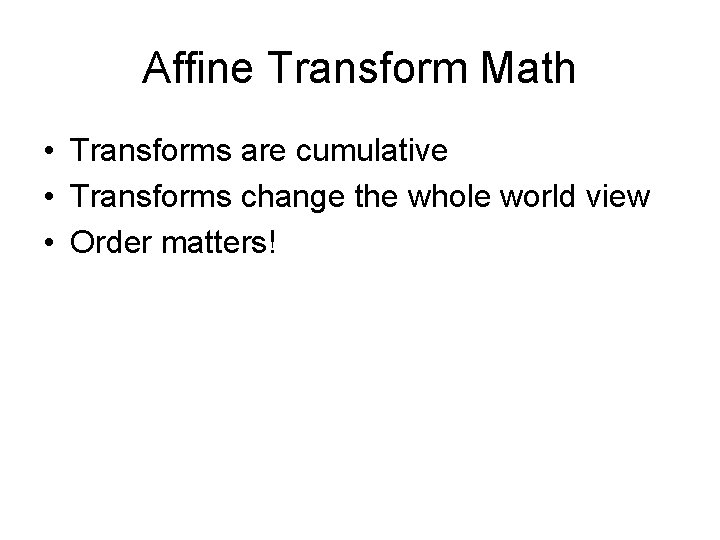 Affine Transform Math • Transforms are cumulative • Transforms change the whole world view