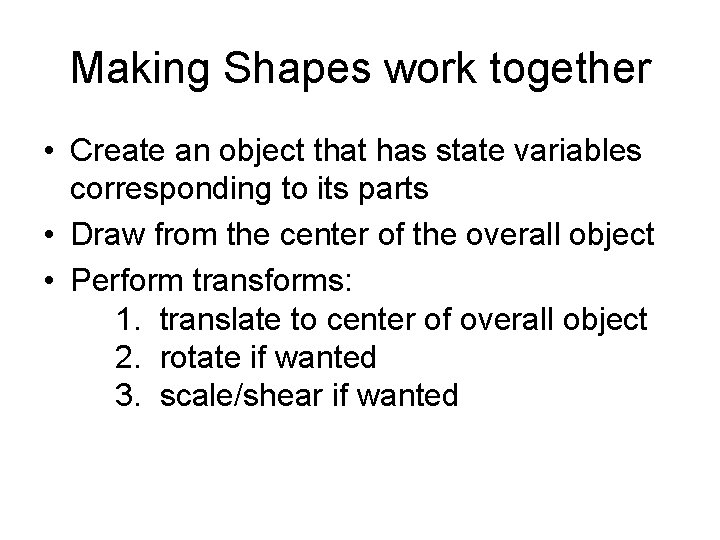 Making Shapes work together • Create an object that has state variables corresponding to