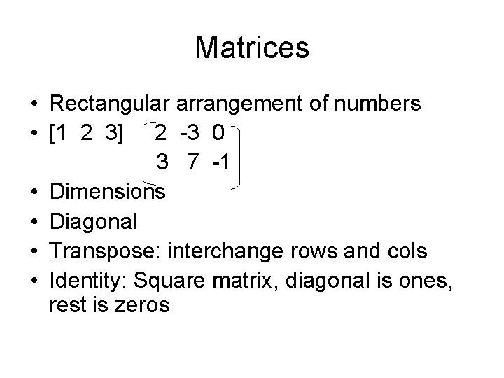 Matrices • Rectangular arrangement of numbers • [1 2 3] 2 -3 0 3