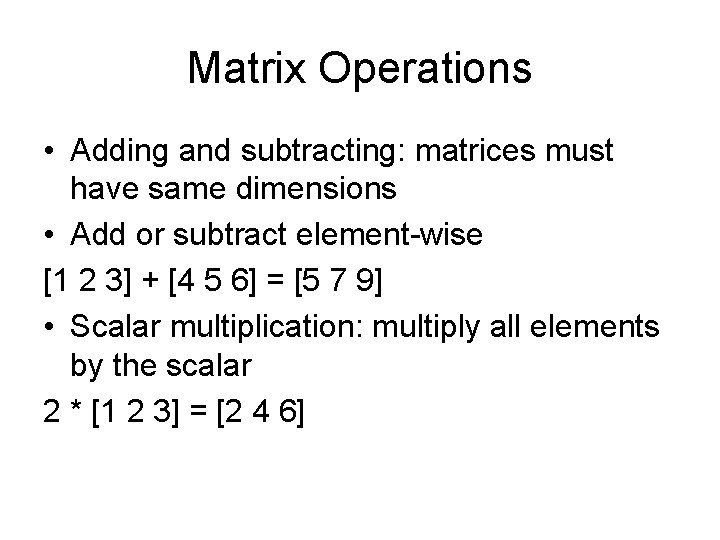 Matrix Operations • Adding and subtracting: matrices must have same dimensions • Add or