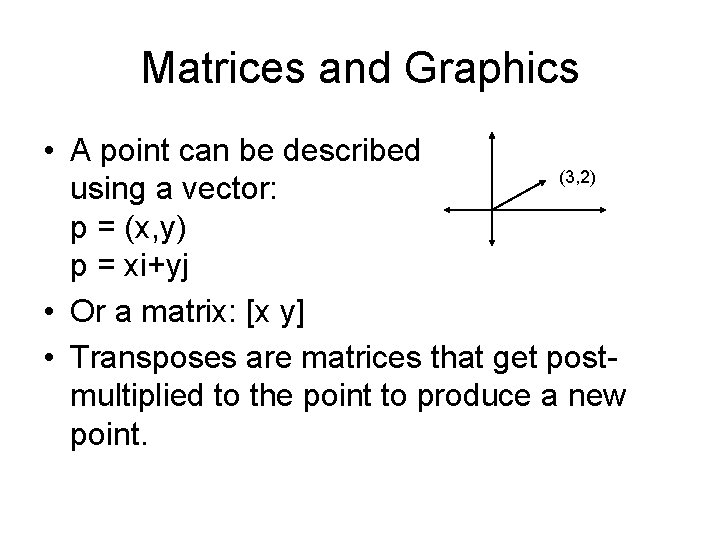 Matrices and Graphics • A point can be described (3, 2) using a vector: