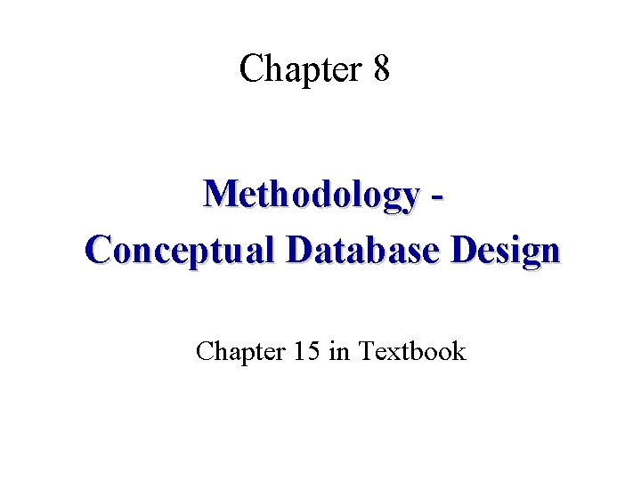 Chapter 8 Methodology Conceptual Database Design Chapter 15 in Textbook 