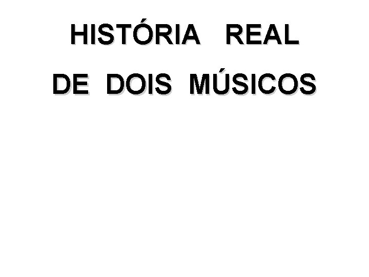 HISTÓRIA REAL DE DOIS MÚSICOS 