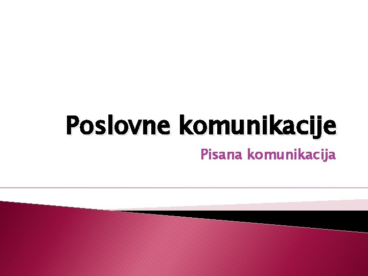 Poslovne komunikacije Pisana komunikacija 