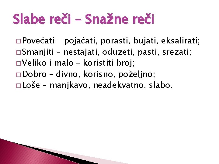 Slabe reči – Snažne reči � Povećati – pojaćati, porasti, bujati, eksalirati; � Smanjiti