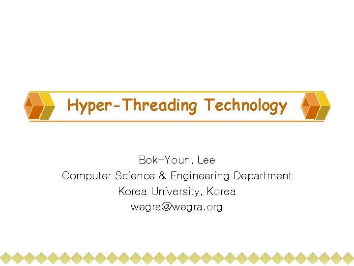 Hyper-Threading Technology Bok-Youn, Lee Computer Science & Engineering Department Korea University, Korea wegra@wegra. org
