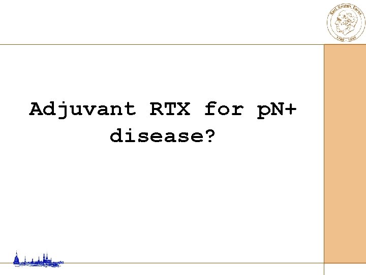 Adjuvant RTX for p. N+ disease? 