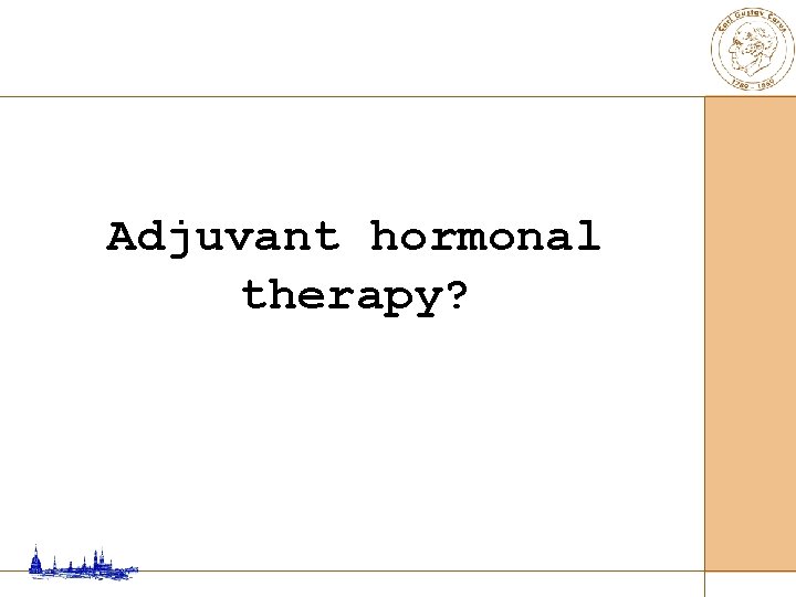 Adjuvant hormonal therapy? 