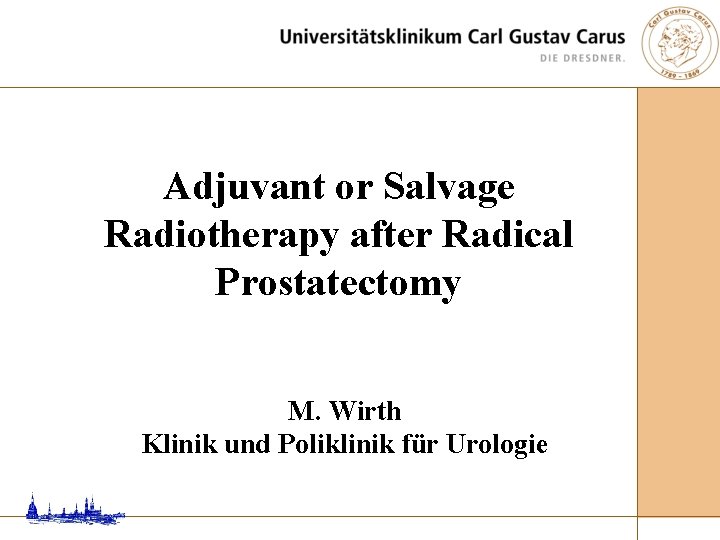 Adjuvant or Salvage Radiotherapy after Radical Prostatectomy M. Wirth Klinik und Poliklinik für Urologie