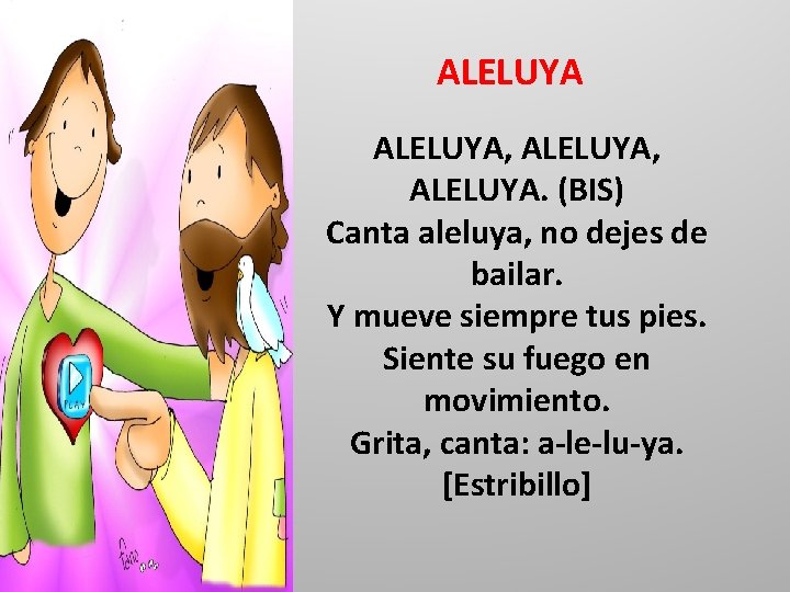 ALELUYA, ALELUYA. (BIS) Canta aleluya, no dejes de bailar. Y mueve siempre tus pies.