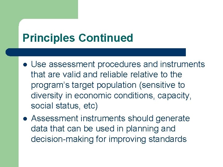 Principles Continued l l Use assessment procedures and instruments that are valid and reliable