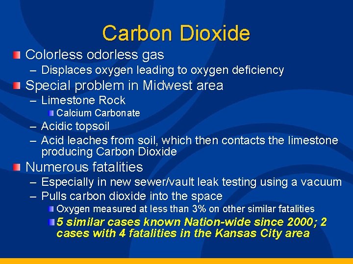 Carbon Dioxide Colorless odorless gas – Displaces oxygen leading to oxygen deficiency Special problem