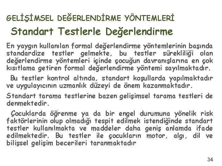 GELİŞİMSEL DEĞERLENDİRME YÖNTEMLERİ Standart Testlerle Değerlendirme En yaygın kullanılan formal değerlendirme yöntemlerinin başında standardize