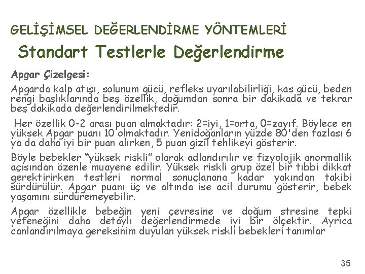 GELİŞİMSEL DEĞERLENDİRME YÖNTEMLERİ Standart Testlerle Değerlendirme Apgar Çizelgesi: Apgarda kalp atışı, solunum gücü, refleks