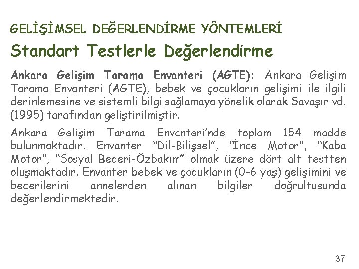 GELİŞİMSEL DEĞERLENDİRME YÖNTEMLERİ Standart Testlerle Değerlendirme Ankara Gelişim Tarama Envanteri (AGTE): Ankara Gelişim Tarama