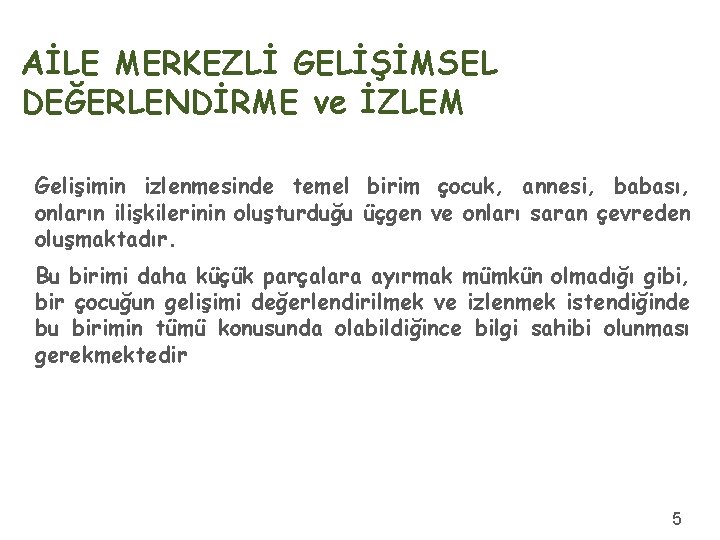 AİLE MERKEZLİ GELİŞİMSEL DEĞERLENDİRME ve İZLEM Gelişimin izlenmesinde temel birim çocuk, annesi, babası, onların