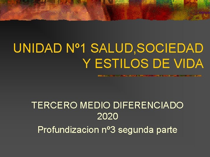 UNIDAD Nº 1 SALUD, SOCIEDAD Y ESTILOS DE VIDA TERCERO MEDIO DIFERENCIADO 2020 Profundizacion