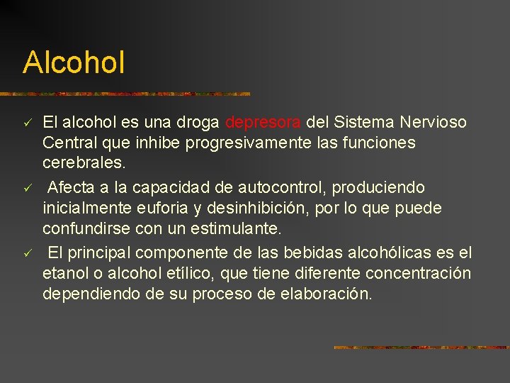 Alcohol ü ü ü El alcohol es una droga depresora del Sistema Nervioso Central