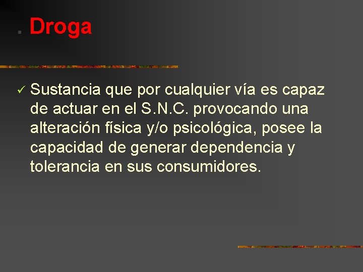 . Droga ü Sustancia que por cualquier vía es capaz de actuar en el