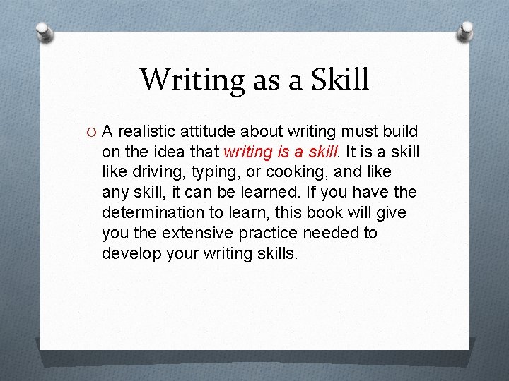 Writing as a Skill O A realistic attitude about writing must build on the