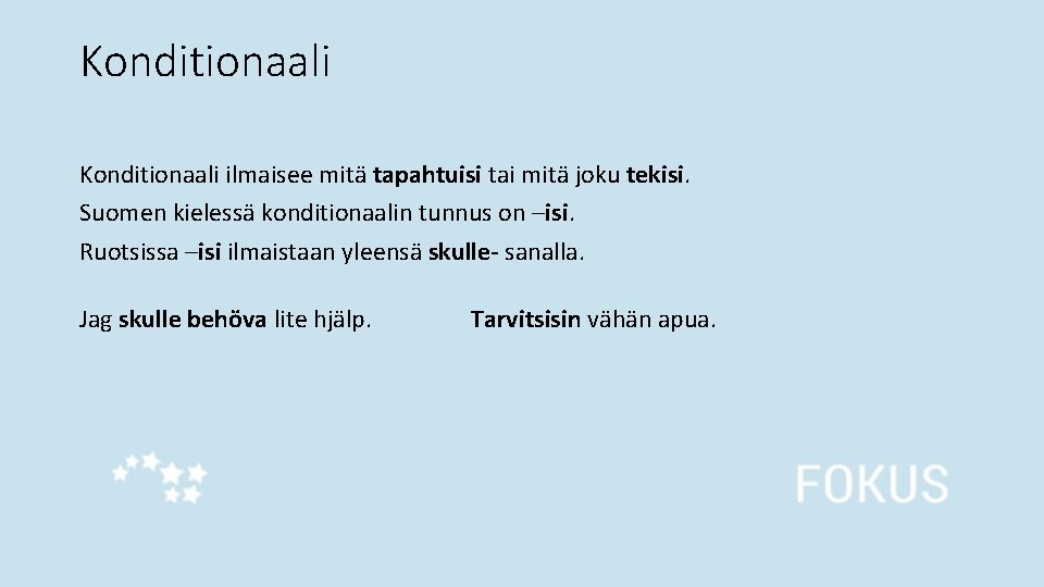 Konditionaali ilmaisee mitä tapahtuisi tai mitä joku tekisi. Suomen kielessä konditionaalin tunnus on –isi. Konditionaali ilmaisee mitä tapahtuisi tai mitä joku tekisi. Suomen kielessä konditionaalin tunnus on –isi.