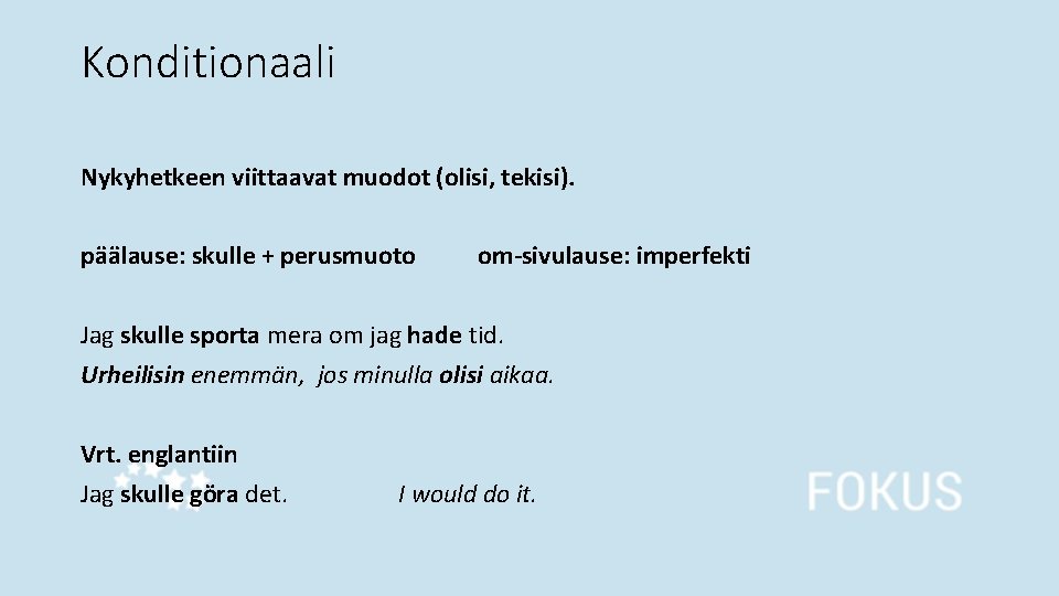 Konditionaali Nykyhetkeen viittaavat muodot (olisi, tekisi). päälause: skulle + perusmuoto om-sivulause: imperfekti Jag skulle Konditionaali Nykyhetkeen viittaavat muodot (olisi, tekisi). päälause: skulle + perusmuoto om-sivulause: imperfekti Jag skulle