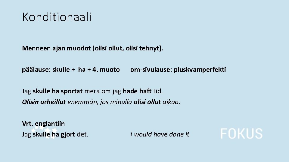 Konditionaali Menneen ajan muodot (olisi ollut, olisi tehnyt). päälause: skulle + ha + 4. Konditionaali Menneen ajan muodot (olisi ollut, olisi tehnyt). päälause: skulle + ha + 4.