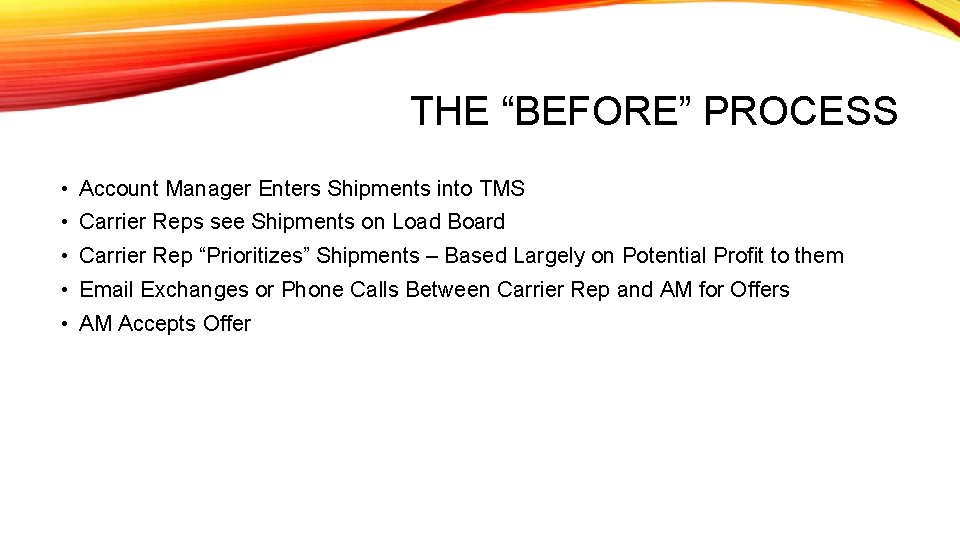 THE “BEFORE” PROCESS • Account Manager Enters Shipments into TMS • Carrier Reps see