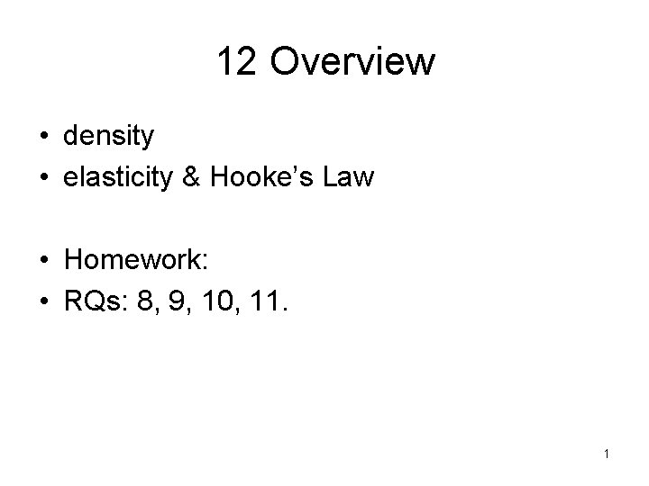 12 Overview • density • elasticity & Hooke’s Law • Homework: • RQs: 8,